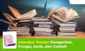 Literatur Tersier: Pengertian, Fungsi, Jenis, dan Contoh